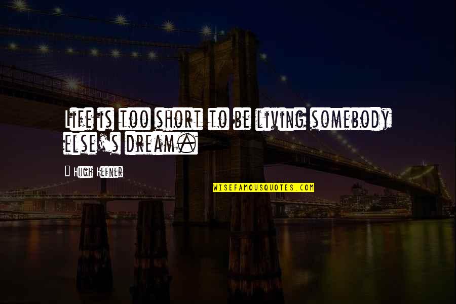 Life Dream Quotes By Hugh Hefner: Life is too short to be living somebody