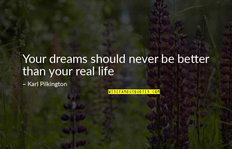 Life Dream Quotes By Karl Pilkington: Your dreams should never be better than your