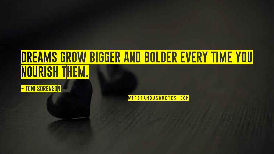 Life Dreams And Goals Quotes By Toni Sorenson: Dreams grow bigger and bolder every time you