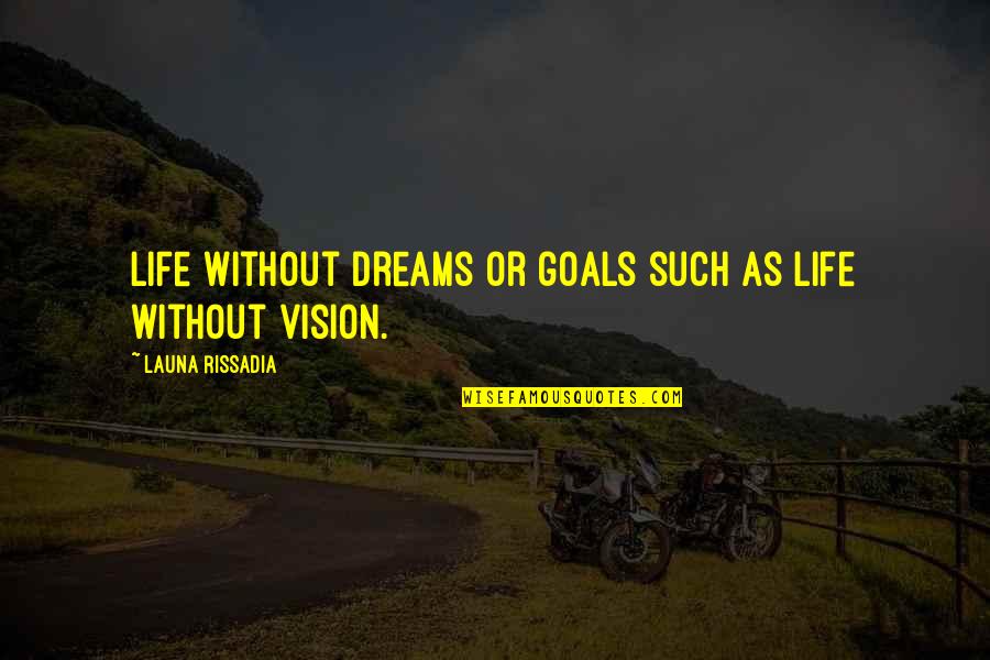 Life Dreams Goals Quotes By Launa Rissadia: Life without dreams or goals such as life