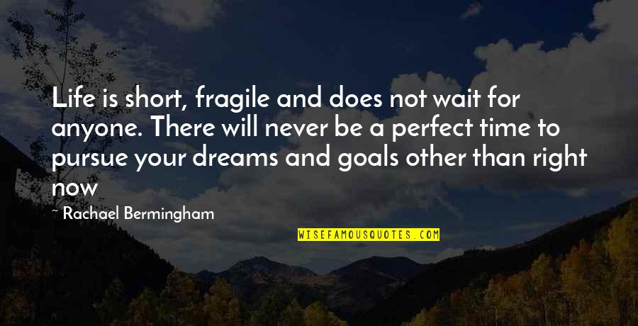 Life Dreams Goals Quotes By Rachael Bermingham: Life is short, fragile and does not wait