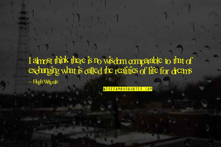 Life Dreams Quotes By Hugh Walpole: I almost think there is no wisdom comparable