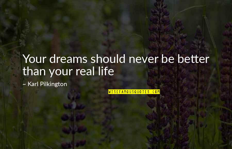 Life Dreams Quotes By Karl Pilkington: Your dreams should never be better than your Life Dreams Quotes By Karl Pilkington: Your dreams should never be better than your