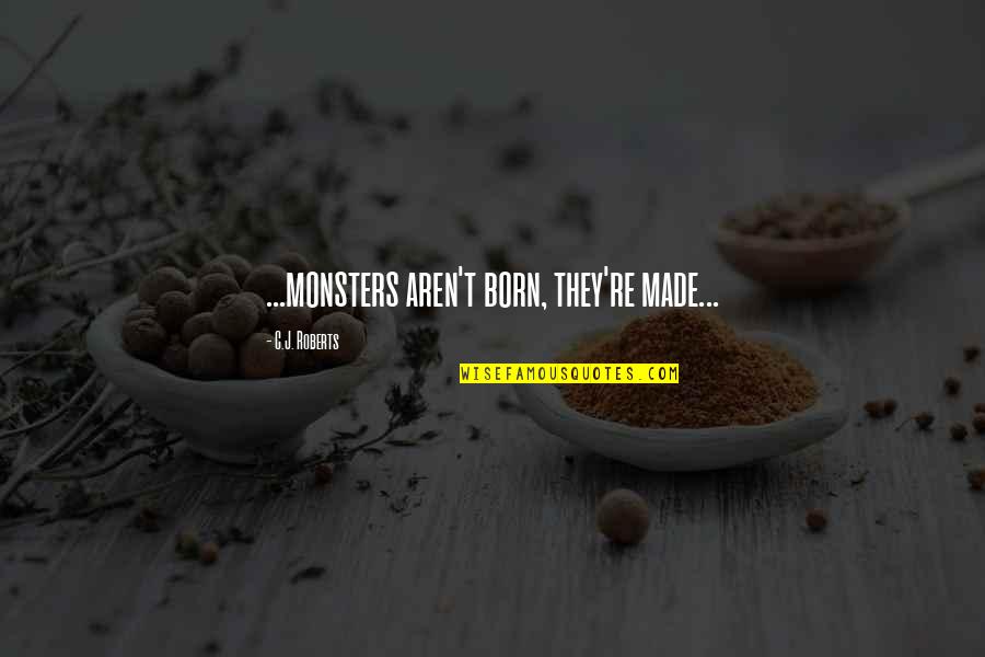 Life Dreams Survival Quotes By C.J. Roberts: ...monsters aren't born, they're made... Life Dreams Survival Quotes By C.J. Roberts: ...monsters aren't born, they're made...