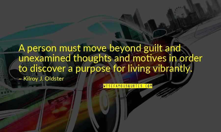 Life Driven Purpose Quotes By Kilroy J. Oldster: A person must move beyond guilt and unexamined