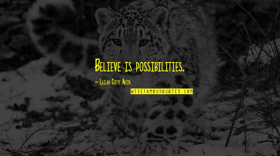 Life Driven Purpose Quotes By Lailah Gifty Akita: Believe is possibilities.