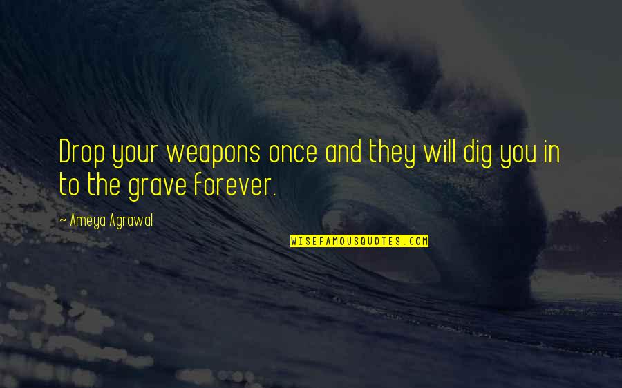 Life Drop Quotes By Ameya Agrawal: Drop your weapons once and they will dig