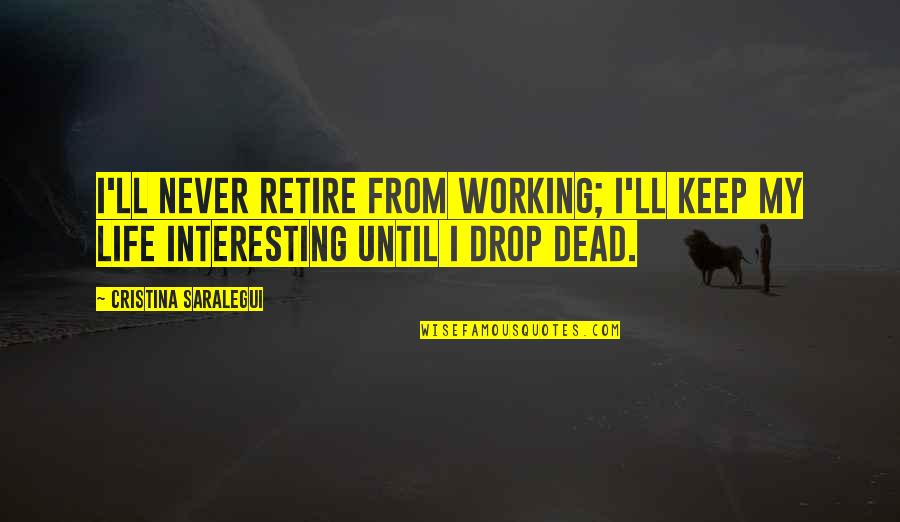 Life Drop Quotes By Cristina Saralegui: I'll never retire from working; I'll keep my