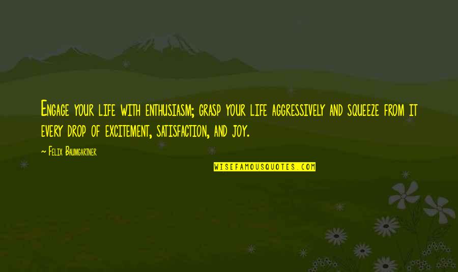 Life Drop Quotes By Felix Baumgartner: Engage your life with enthusiasm; grasp your life