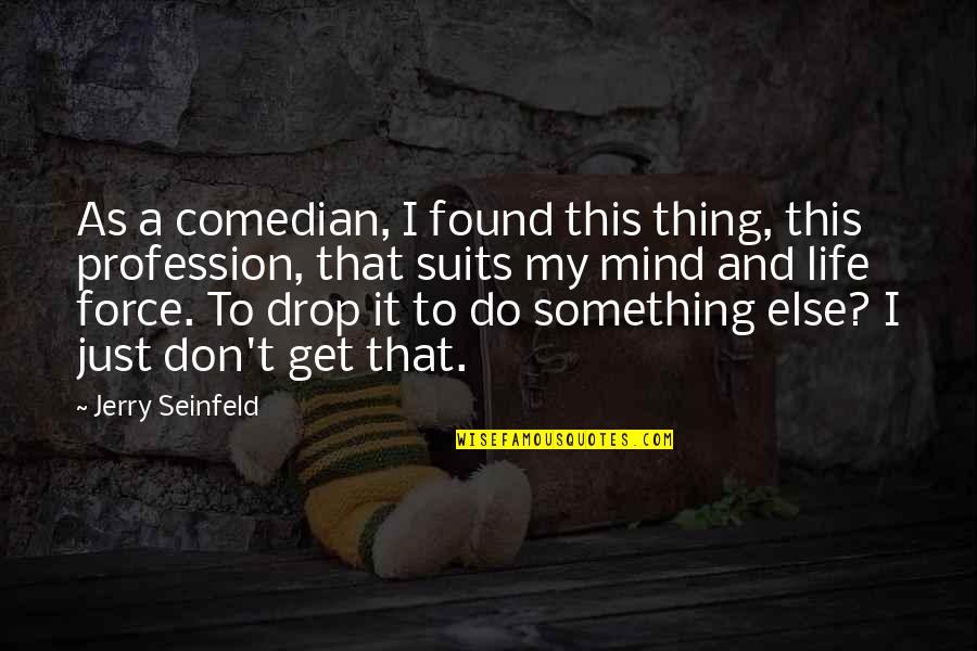 Life Drop Quotes By Jerry Seinfeld: As a comedian, I found this thing, this Life Drop Quotes By Jerry Seinfeld: As a comedian, I found this thing, this