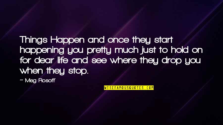 Life Drop Quotes By Meg Rosoff: Things Happen and once they start happening you