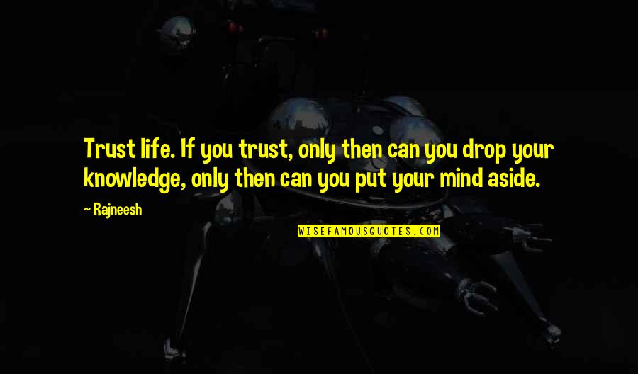 Life Drop Quotes By Rajneesh: Trust life. If you trust, only then can Life Drop Quotes By Rajneesh: Trust life. If you trust, only then can