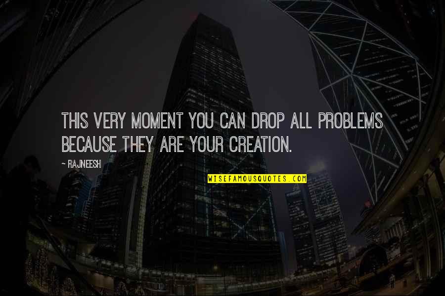 Life Drop Quotes By Rajneesh: This very moment you can drop all problems