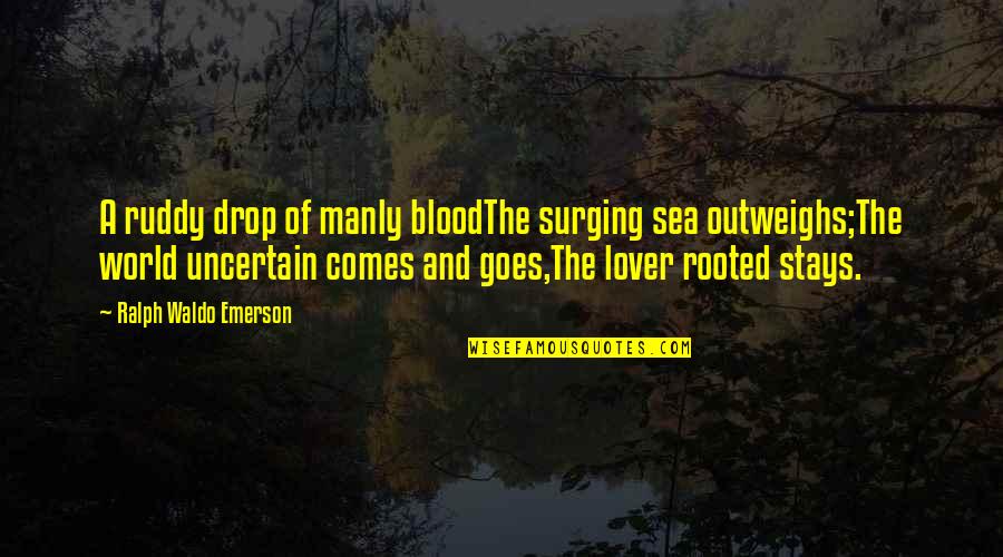 Life Drop Quotes By Ralph Waldo Emerson: A ruddy drop of manly bloodThe surging sea