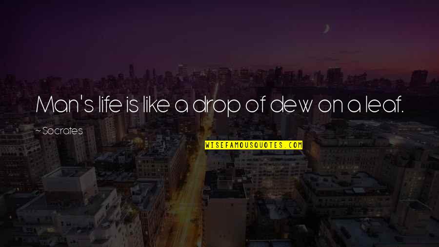 Life Drop Quotes By Socrates: Man's life is like a drop of dew Life Drop Quotes By Socrates: Man's life is like a drop of dew