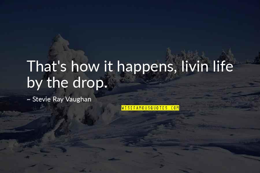 Life Drop Quotes By Stevie Ray Vaughan: That's how it happens, livin life by the Life Drop Quotes By Stevie Ray Vaughan: That's how it happens, livin life by the