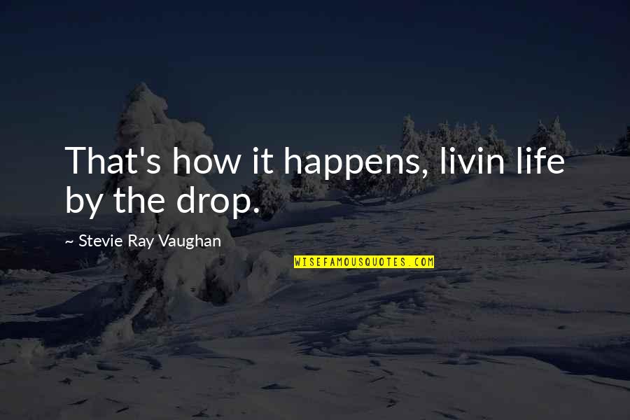 Life Drop Quotes By Stevie Ray Vaughan: That's how it happens, livin life by the