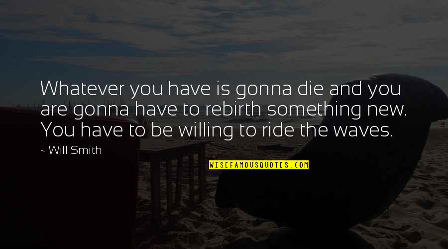 Life Dualism Quotes By Will Smith: Whatever you have is gonna die and you