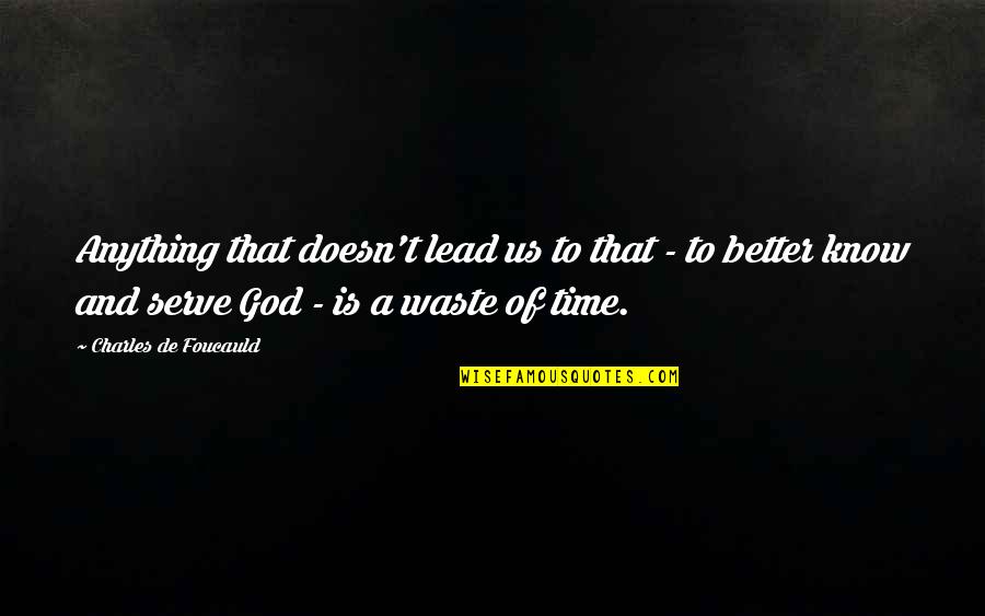 Life During Hard Times Quotes By Charles De Foucauld: Anything that doesn't lead us to that - Life During Hard Times Quotes By Charles De Foucauld: Anything that doesn't lead us to that -