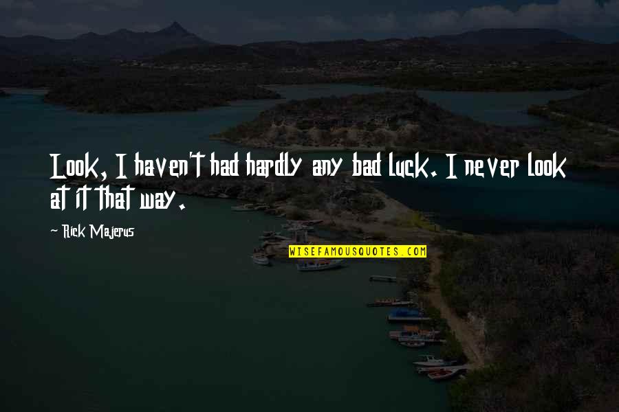 Life During Hard Times Quotes By Rick Majerus: Look, I haven't had hardly any bad luck.