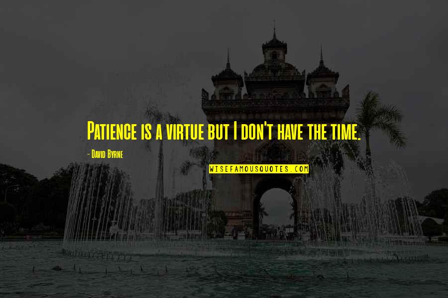Life During Lockdown Quotes By David Byrne: Patience is a virtue but I don't have Life During Lockdown Quotes By David Byrne: Patience is a virtue but I don't have