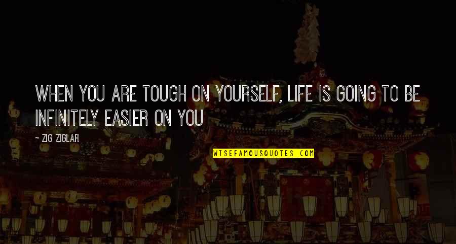 Life Easier Quotes By Zig Ziglar: When you are tough on yourself, life is
