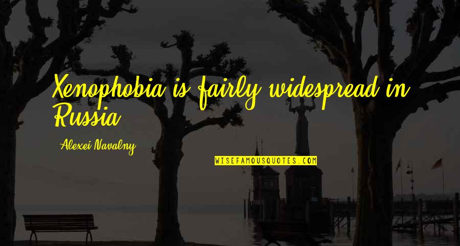 Life Easy Going Quotes By Alexei Navalny: Xenophobia is fairly widespread in Russia. Life Easy Going Quotes By Alexei Navalny: Xenophobia is fairly widespread in Russia.