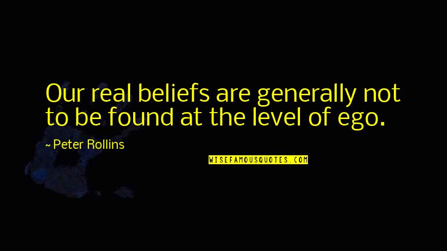 Life Ego Quotes By Peter Rollins: Our real beliefs are generally not to be