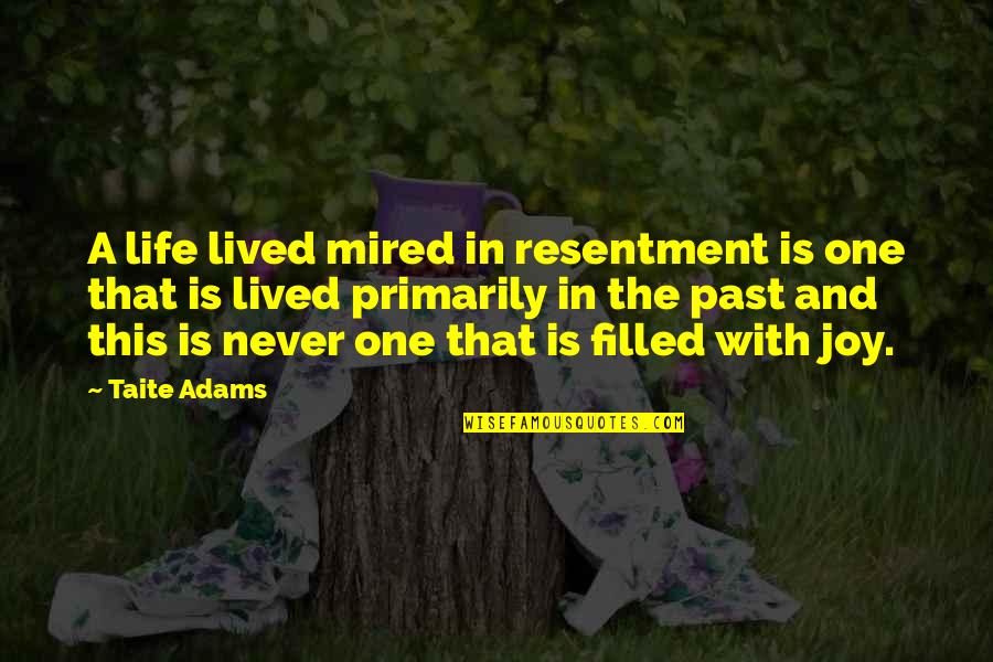 Life Ego Quotes By Taite Adams: A life lived mired in resentment is one Life Ego Quotes By Taite Adams: A life lived mired in resentment is one
