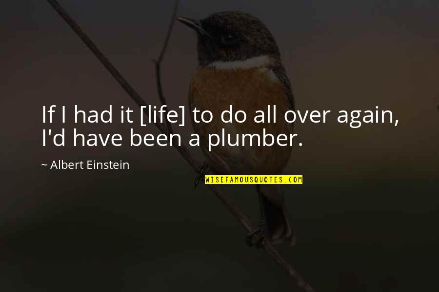 Life Einstein Quotes By Albert Einstein: If I had it [life] to do all