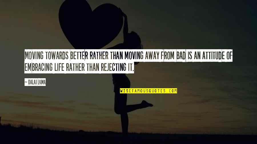 Life Embracing Quotes By Dalai Lama: Moving towards better rather than moving away from