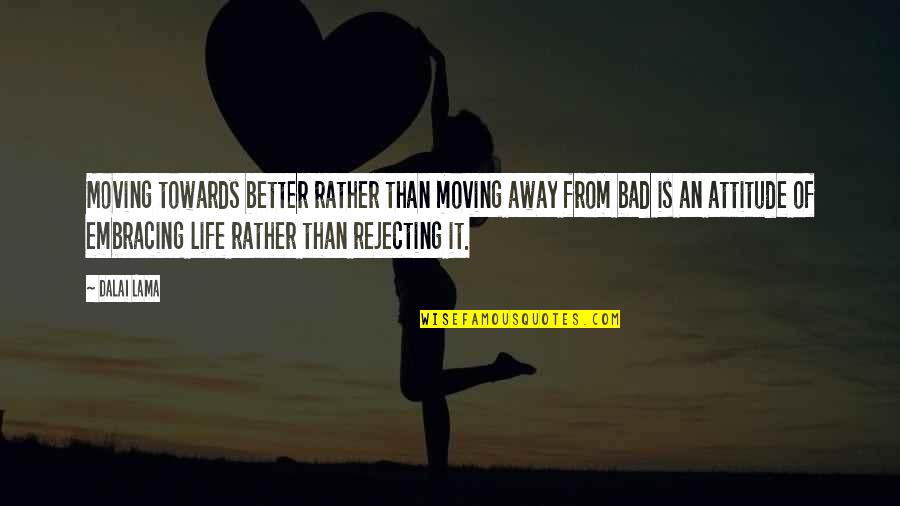 Life Embracing Quotes By Dalai Lama: Moving towards better rather than moving away from Life Embracing Quotes By Dalai Lama: Moving towards better rather than moving away from