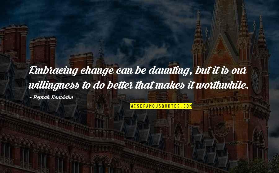 Life Embracing Quotes By Peprah Boasiako: Embracing change can be daunting, but it is Life Embracing Quotes By Peprah Boasiako: Embracing change can be daunting, but it is
