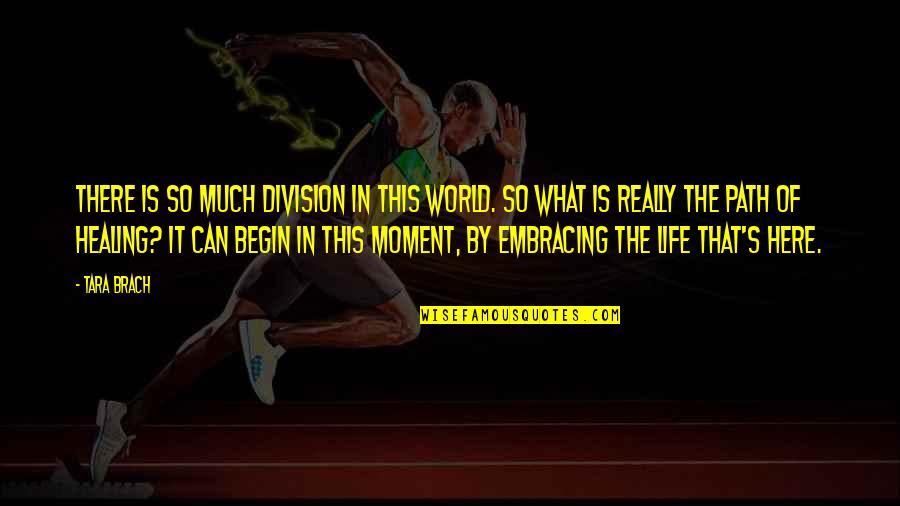 Life Embracing Quotes By Tara Brach: There is so much division in this world. Life Embracing Quotes By Tara Brach: There is so much division in this world.