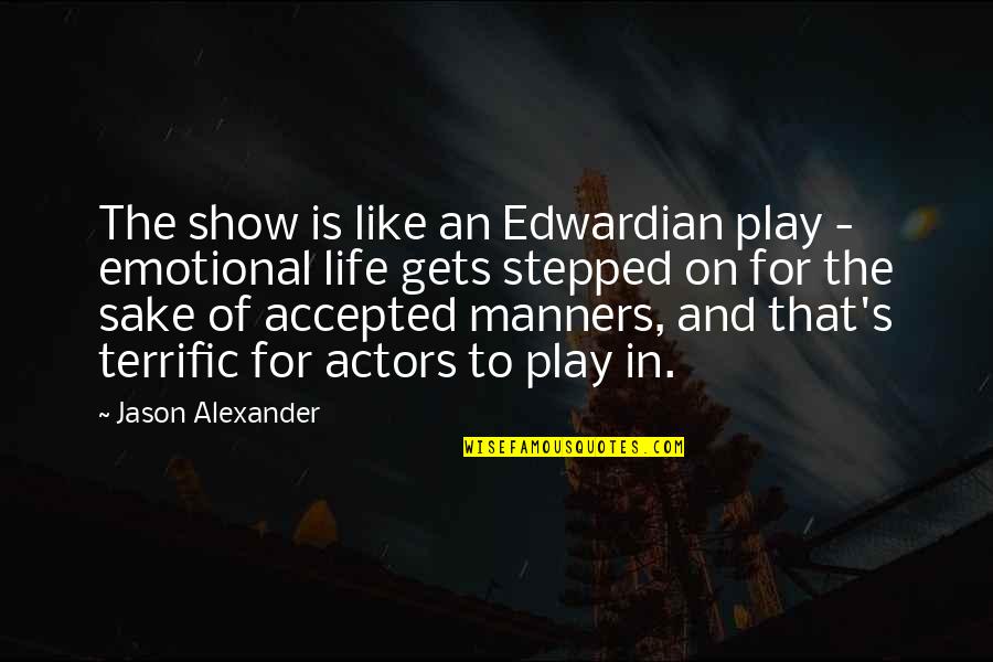 Life Emotional Quotes By Jason Alexander: The show is like an Edwardian play -
