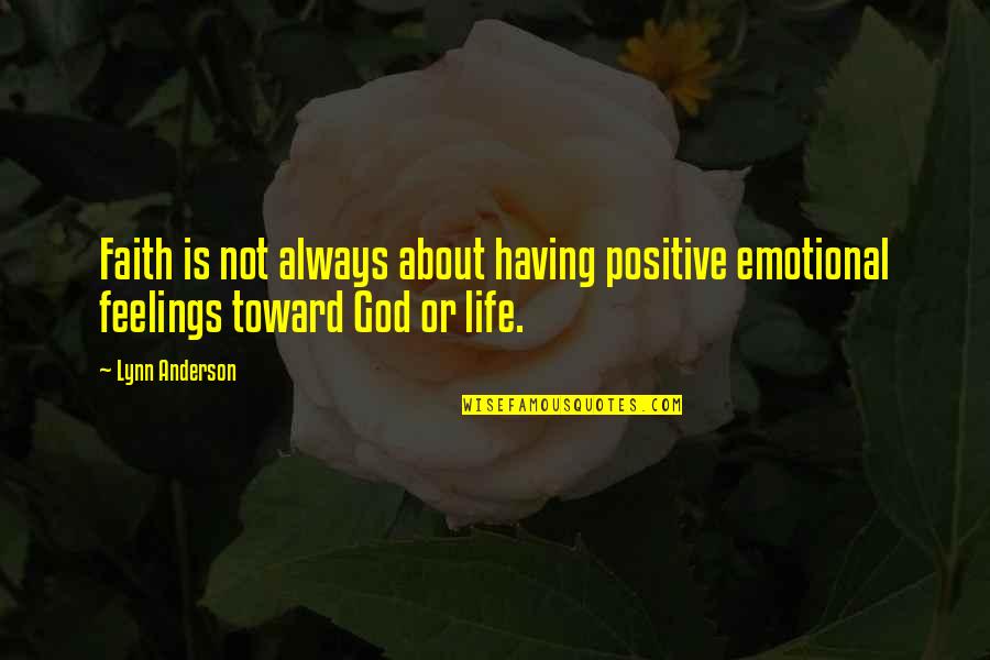 Life Emotional Quotes By Lynn Anderson: Faith is not always about having positive emotional