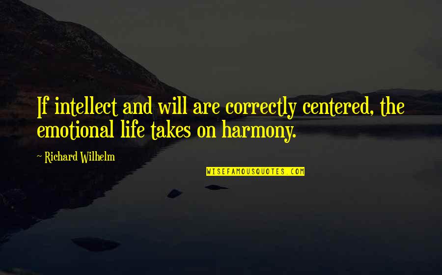 Life Emotional Quotes By Richard Wilhelm: If intellect and will are correctly centered, the
