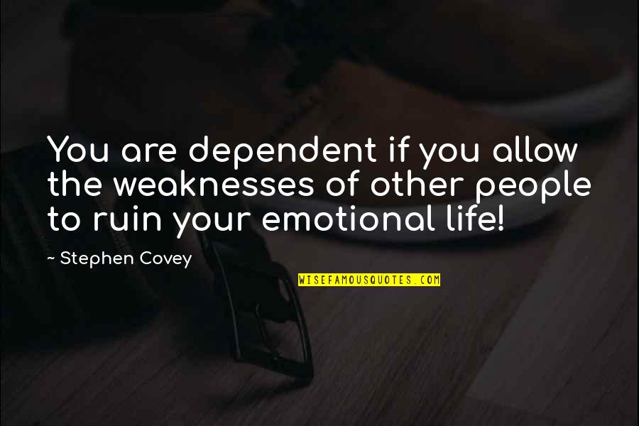 Life Emotional Quotes By Stephen Covey: You are dependent if you allow the weaknesses