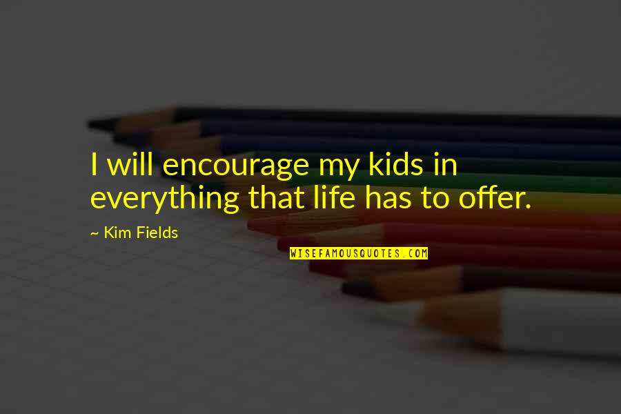 Life Encourage Quotes By Kim Fields: I will encourage my kids in everything that