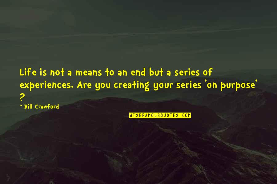 Life End Quotes By Bill Crawford: Life is not a means to an end