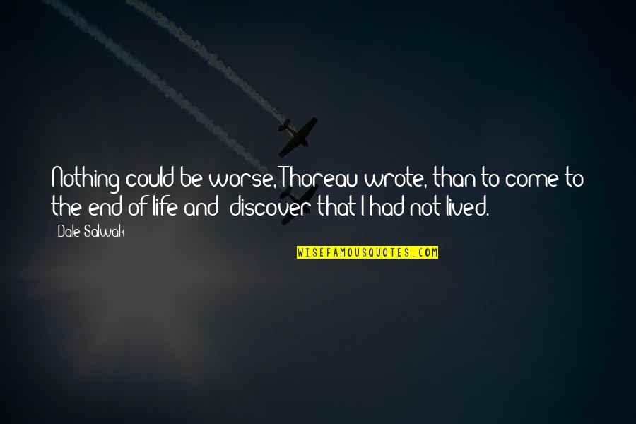 Life End Quotes By Dale Salwak: Nothing could be worse, Thoreau wrote, than to