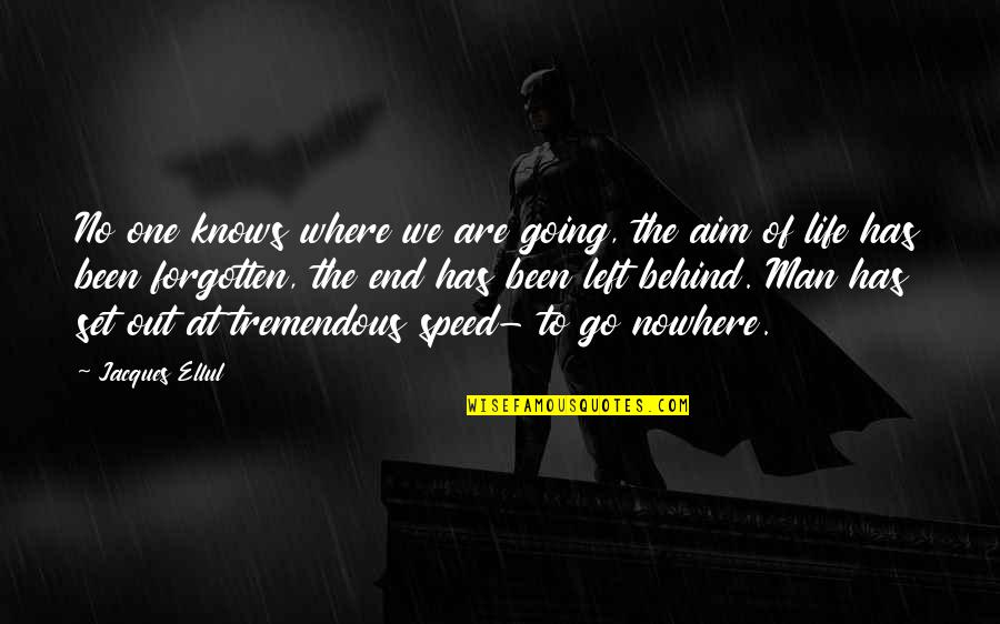 Life End Quotes By Jacques Ellul: No one knows where we are going, the