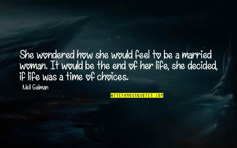 Life End Quotes By Neil Gaiman: She wondered how she would feel to be