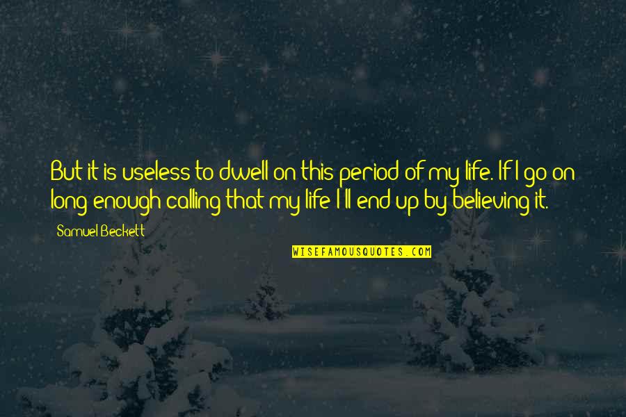 Life End Quotes By Samuel Beckett: But it is useless to dwell on this
