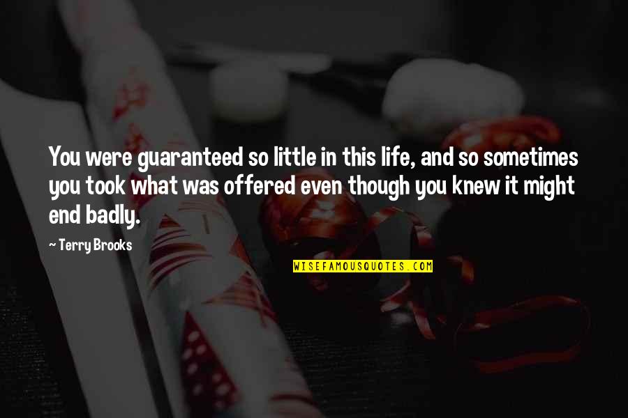 Life End Quotes By Terry Brooks: You were guaranteed so little in this life,