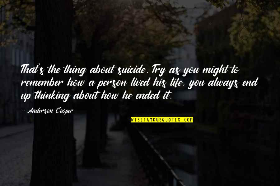 Life Ended Too Soon Quotes By Anderson Cooper: That's the thing about suicide. Try as you Life Ended Too Soon Quotes By Anderson Cooper: That's the thing about suicide. Try as you