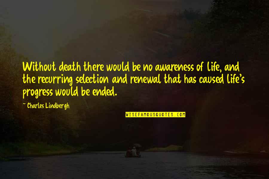 Life Ended Too Soon Quotes By Charles Lindbergh: Without death there would be no awareness of Life Ended Too Soon Quotes By Charles Lindbergh: Without death there would be no awareness of