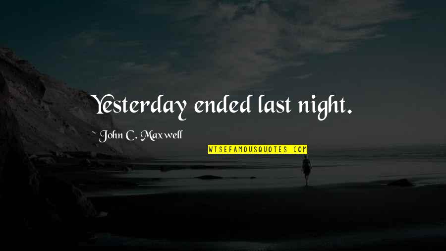 Life Ended Too Soon Quotes By John C. Maxwell: Yesterday ended last night. Life Ended Too Soon Quotes By John C. Maxwell: Yesterday ended last night.