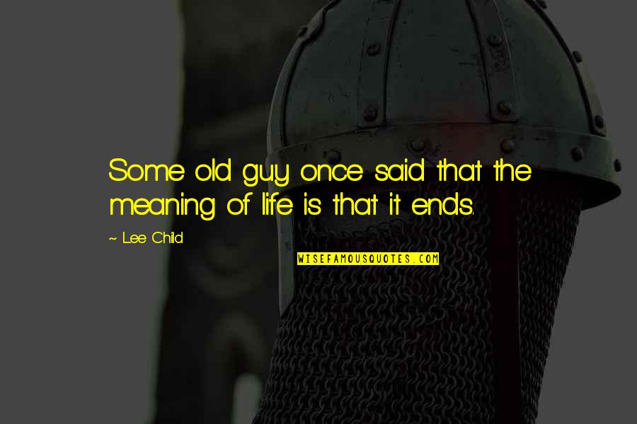 Life Ends Quotes By Lee Child: Some old guy once said that the meaning