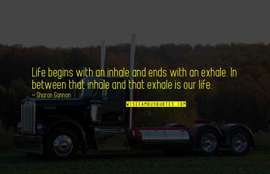 Life Ends Quotes By Sharon Gannon: Life begins with an inhale and ends with